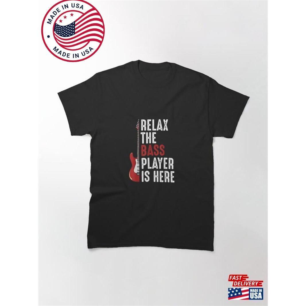 Relax The Bass Player Is Here Guitarist Instrument Strings TShirt Classic